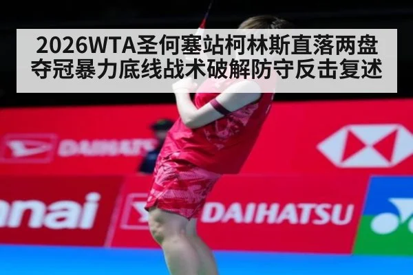 2026WTA圣何塞站柯林斯直落两盘夺冠暴力底线战术破解防守反击复述