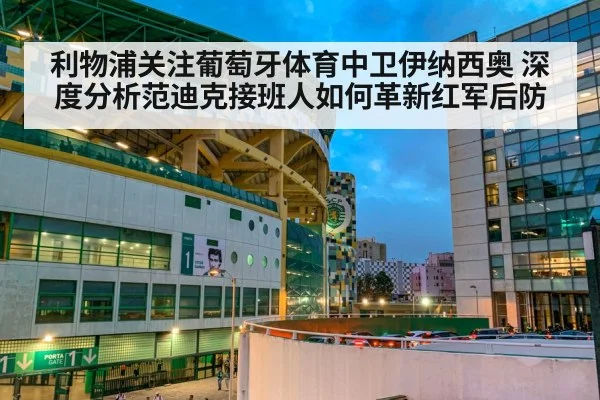 利物浦关注葡萄牙体育中卫伊纳西奥 深度分析范迪克接班人如何革新红军后防