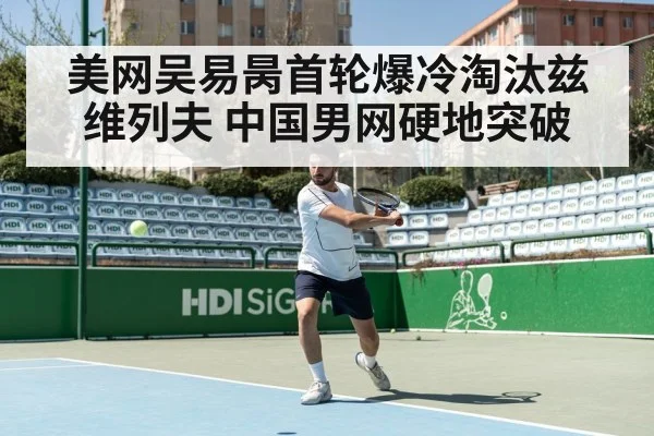 美网吴易昺首轮爆冷淘汰兹维列夫 中国男网硬地突破